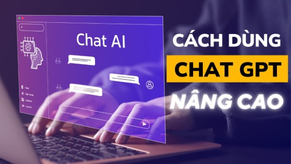 Hướng dẫn cách dùng ChatGPT nâng cao